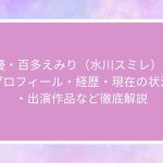 AV女優・百多えみり（水川スミレ）とは？プロフィール・経歴・現在の状況・出演作品など徹底解説