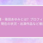 AV女優・篠田あゆみとは？プロフィール・経歴・現在の状況・出演作品など徹底解説