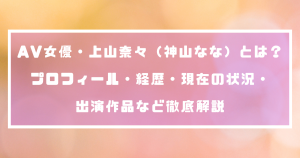 AV女優・上山奈々（神山なな）とは？プロフィール・経歴・現在の状況・出演作品など徹底解説