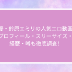 AV女優・鈴原エミリの人気エロ動画9選！プロフィール・スリーサイズ・ 経歴・噂も徹底調査！