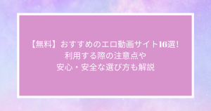 【無料】おすすめのエロ動画サイト16選！利用する際の注意点や安心・安全な選び方も解説