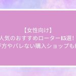 【女性向け】人気のおすすめローター15選!選び方やバレない購入ショップも紹介