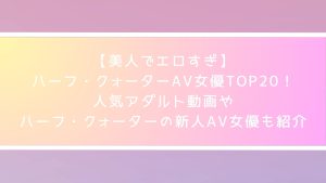 【美人でエロすぎ】ハーフ・クォーターAV女優TOP20！人気アダルト動画やハーフ・クォーターの新人AV女優も紹介