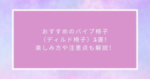 おすすめのバイブ椅子（ディルド椅子）5選！楽しみ方や注意点も解説！