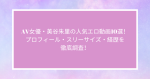 AV女優・美谷朱里の人気エロ動画10選！プロフィール・スリーサイズ・経歴を徹底調査！