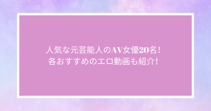 人気な元芸能人のAV女優20名！各おすすめのエロ動画も紹介！
