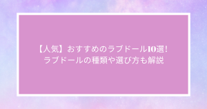 【人気】おすすめのラブドール10選！ラブドールの種類や選び方も解説