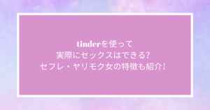 tinderを使って実際にセックスはできる？セフレ・ヤリモク女の特徴も紹介！